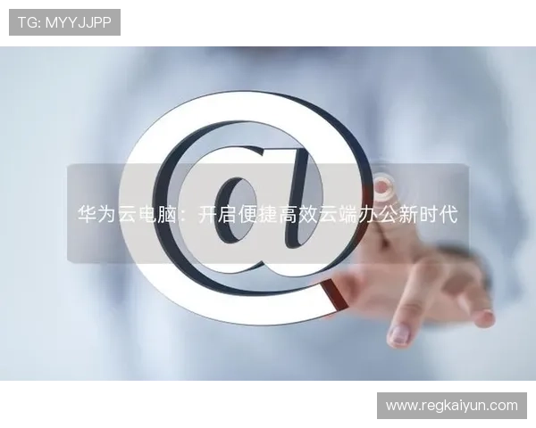 开云电脑版官方下载：开启你的高效办公之旅，安装开云电脑版必备信息